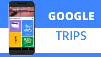 Google Trips vrea să devină partenerul tău de călătorie