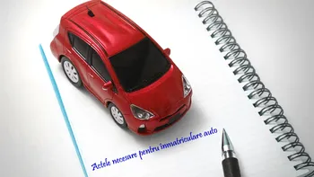 Actele necesare pentru înmatriculare auto 2017: Cum înmatriculăm mașini aduse din străinătate
