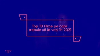 Top 10 filme pe care trebuie să le vezi în 2021