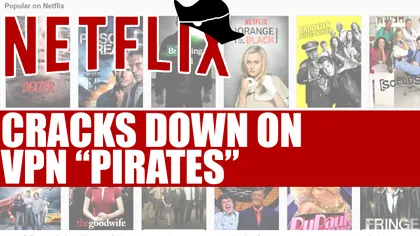 Neflix penalizează din ce în ce mai agresiv utilizatori de VPN sau proxy