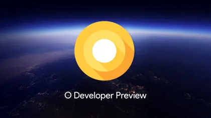 Android O: tot ce trebuie să știi despre cea mai nouă versiune de Android